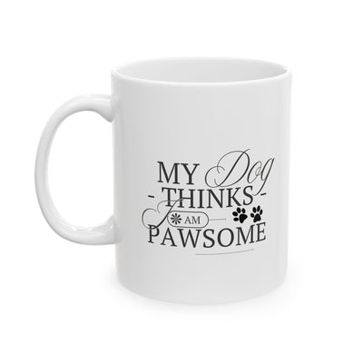 Ceramic mug with a cute quote "My Dog Thinks I Am Pawsome," perfect for pet lovers and coffee enthusiasts.